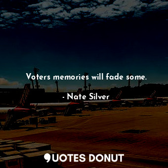  Voters memories will fade some.... - Nate Silver - Quotes Donut