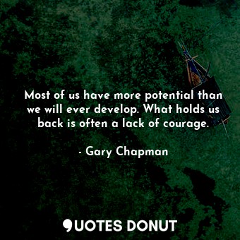  Most of us have more potential than we will ever develop. What holds us back is ... - Gary Chapman - Quotes Donut