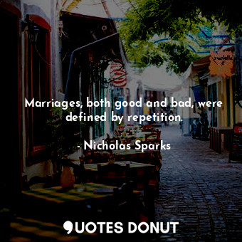 Marriages, both good and bad, were defined by repetition.