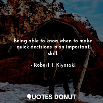 Being able to know when to make quick decisions is an important skill.