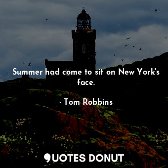  Summer had come to sit on New York's face.... - Tom Robbins - Quotes Donut