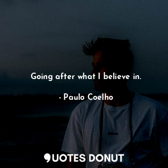  Going after what I believe in.... - Paulo Coelho - Quotes Donut