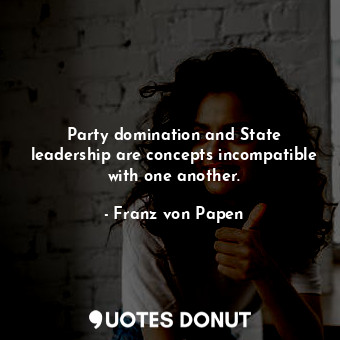 Party domination and State leadership are concepts incompatible with one another.