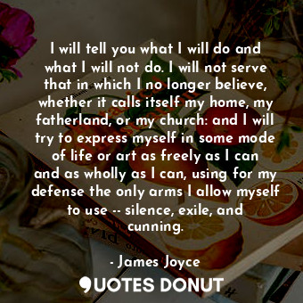  I will tell you what I will do and what I will not do. I will not serve that in ... - James Joyce - Quotes Donut