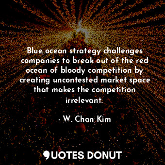 Blue ocean strategy challenges companies to break out of the red ocean of bloody competition by creating uncontested market space that makes the competition irrelevant.