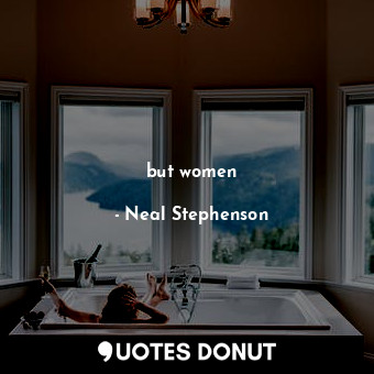  but women... - Neal Stephenson - Quotes Donut