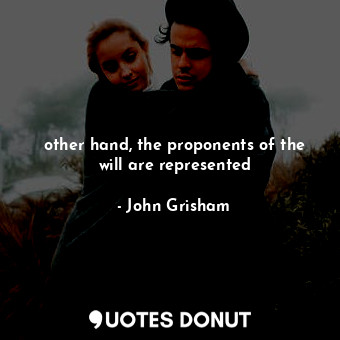  other hand, the proponents of the will are represented... - John Grisham - Quotes Donut
