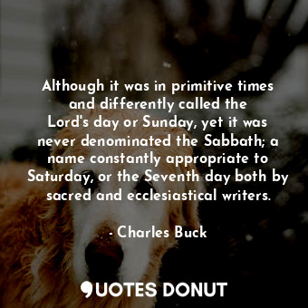  Although it was in primitive times and differently called the Lord&#39;s day or ... - Charles Buck - Quotes Donut