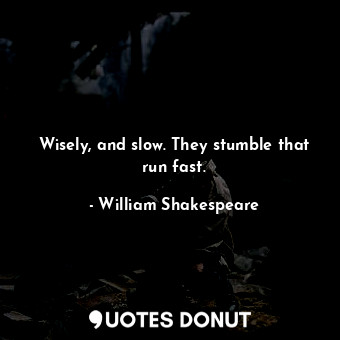  Wisely, and slow. They stumble that run fast.... - William Shakespeare - Quotes Donut