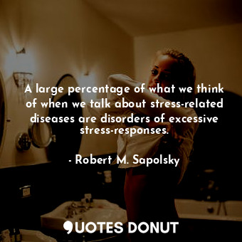  A large percentage of what we think of when we talk about stress-related disease... - Robert M. Sapolsky - Quotes Donut
