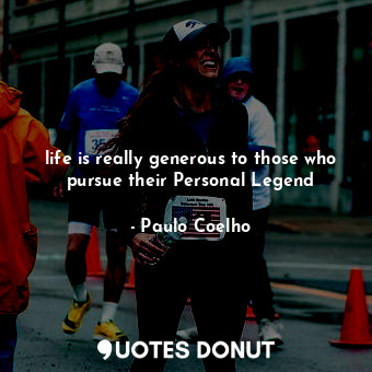 life is really generous to those who pursue their Personal Legend