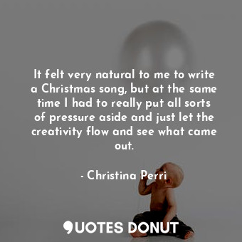  It felt very natural to me to write a Christmas song, but at the same time I had... - Christina Perri - Quotes Donut