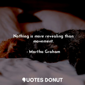  Nothing is more revealing than movement.... - Martha Graham - Quotes Donut