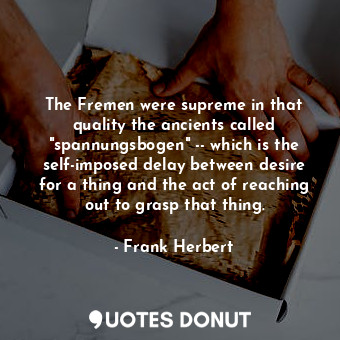  The Fremen were supreme in that quality the ancients called "spannungsbogen" -- ... - Frank Herbert - Quotes Donut