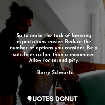  So to make the task of lowering expectations easier: Reduce the number of option... - Barry Schwartz - Quotes Donut