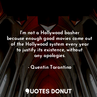  I&#39;m not a Hollywood basher because enough good movies come out of the Hollyw... - Quentin Tarantino - Quotes Donut