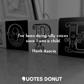  I&#39;ve been doing silly voices since I was a child.... - Hank Azaria - Quotes Donut