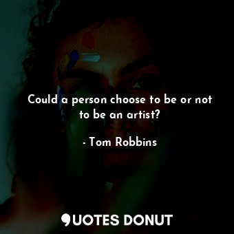 Could a person choose to be or not to be an artist?