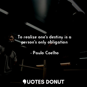 To realize one's destiny is a person's only obligation