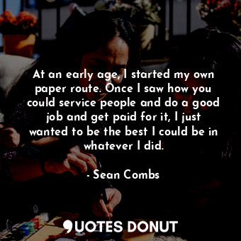  At an early age, I started my own paper route. Once I saw how you could service ... - Sean Combs - Quotes Donut