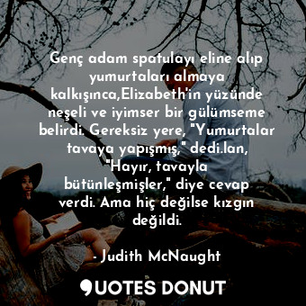  Genç adam spatulayı eline alıp yumurtaları almaya kalkışınca,Elizabeth'in yüzünd... - Judith McNaught - Quotes Donut