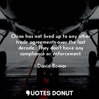  China has not lived up to any other trade agreements over the last decade... The... - David Bonior - Quotes Donut