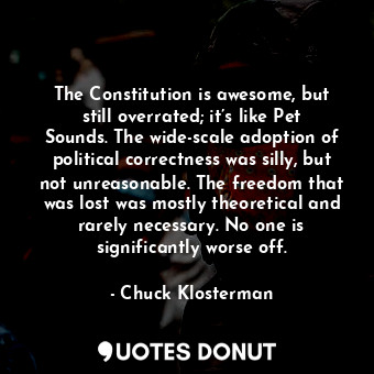  The Constitution is awesome, but still overrated; it’s like Pet Sounds. The wide... - Chuck Klosterman - Quotes Donut