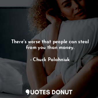 There's worse that people can steal from you than money.