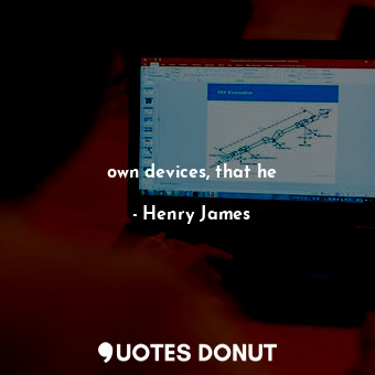  own devices, that he... - Henry James - Quotes Donut