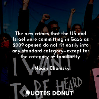  The new crimes that the US and Israel were committing in Gaza as 2009 opened do ... - Noam Chomsky - Quotes Donut