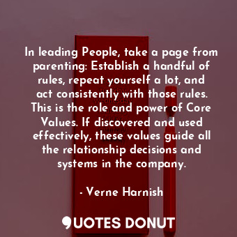 In leading People, take a page from parenting: Establish a handful of rules, rep... - Verne Harnish - Quotes Donut