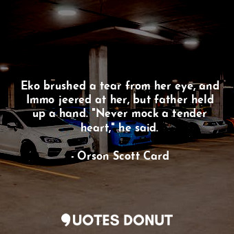 Eko brushed a tear from her eye, and Immo jeered at her, but father held up a hand. "Never mock a tender heart," he said.