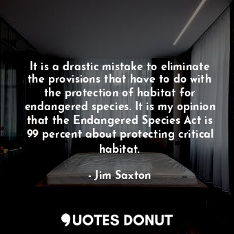  It is a drastic mistake to eliminate the provisions that have to do with the pro... - Jim Saxton - Quotes Donut