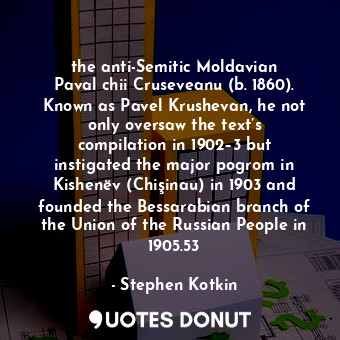  the anti-Semitic Moldavian Pavalаchii Cruseveanu (b. 1860). Known as Pavel Krush... - Stephen Kotkin - Quotes Donut