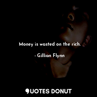  Money is wasted on the rich.... - Gillian Flynn - Quotes Donut