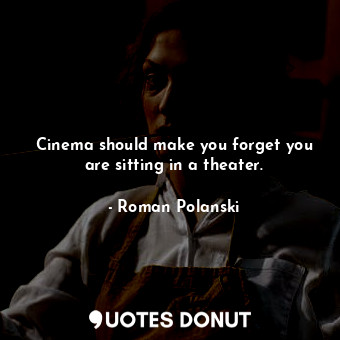  Cinema should make you forget you are sitting in a theater.... - Roman Polanski - Quotes Donut