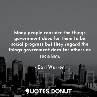  Many people consider the things government does for them to be social progress b... - Earl Warren - Quotes Donut