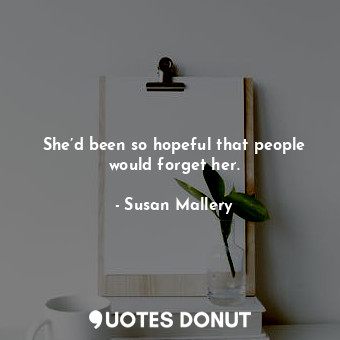 She’d been so hopeful that people would forget her.