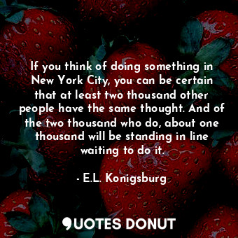  If you think of doing something in New York City, you can be certain that at lea... - E.L. Konigsburg - Quotes Donut