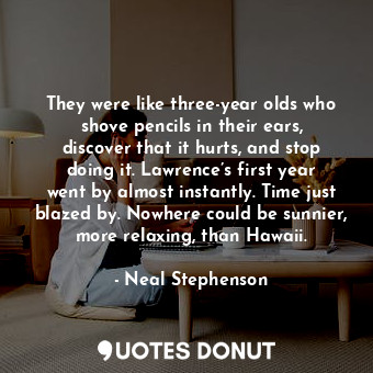  They were like three-year olds who shove pencils in their ears, discover that it... - Neal Stephenson - Quotes Donut