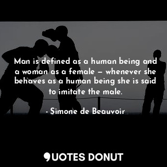 Man is defined as a human being and a woman as a female — whenever she behaves a... - Simone de Beauvoir - Quotes Donut