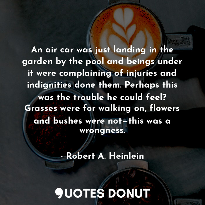  An air car was just landing in the garden by the pool and beings under it were c... - Robert A. Heinlein - Quotes Donut