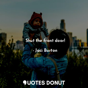  Shut the front door!... - Jaci Burton - Quotes Donut