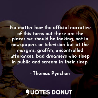  No matter how the official narrative of this turns out there are the places we s... - Thomas Pynchon - Quotes Donut