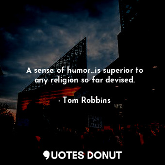  A sense of humor...is superior to any religion so far devised.... - Tom Robbins - Quotes Donut