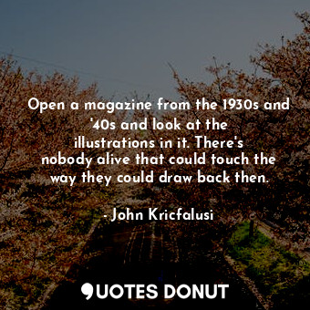  Open a magazine from the 1930s and &#39;40s and look at the illustrations in it.... - John Kricfalusi - Quotes Donut