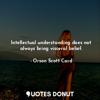  Intellectual understanding does not always bring visceral belief.... - Orson Scott Card - Quotes Donut