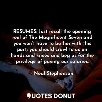  RESUMES: Just recall the opening reel of The Magnificent Seven and you won’t hav... - Neal Stephenson - Quotes Donut