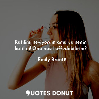  Katilimi seviyorum ama ya senin katilini! Onu nasıl affedebilirim?... - Emily Brontë - Quotes Donut