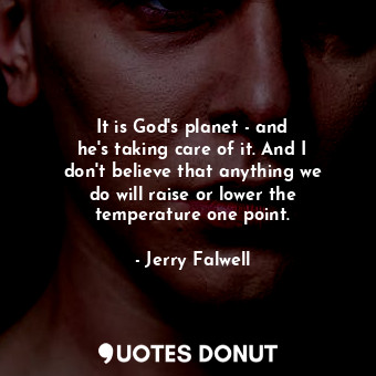  It is God&#39;s planet - and he&#39;s taking care of it. And I don&#39;t believe... - Jerry Falwell - Quotes Donut